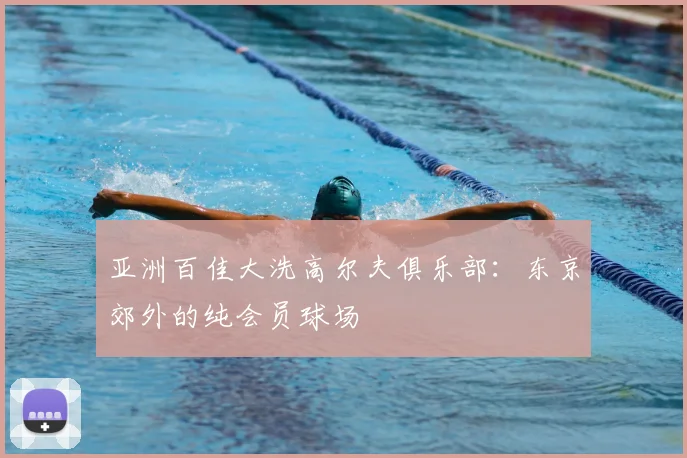 亚洲百佳大洗高尔夫俱乐部：东京郊外的纯会员球场
