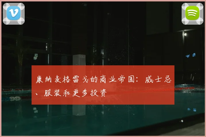 康纳麦格雷戈的商业帝国：威士忌、服装和更多投资
