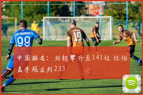 中国排名:刘钰攀升至141位 任怡嘉夺冠后列233
