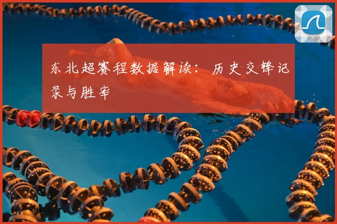 东北超赛程数据解读:历史交锋记录与胜率