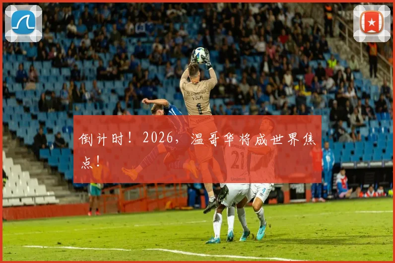 倒计时!2026,温哥华将成世界焦点!