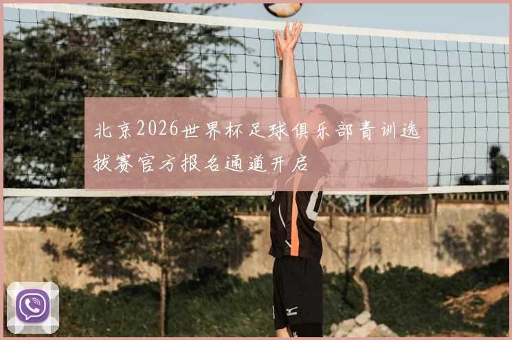 北京2026世界杯足球俱乐部青训选拔赛官方报名通道开启