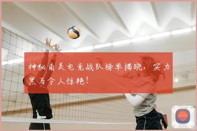 神秘南美电竞战队榜单揭晓,实力黑马令人惊艳!
