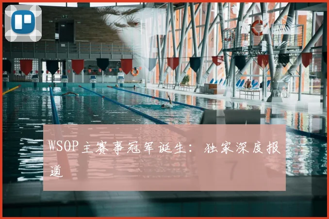 WSOP主赛事冠军诞生:独家深度报道
