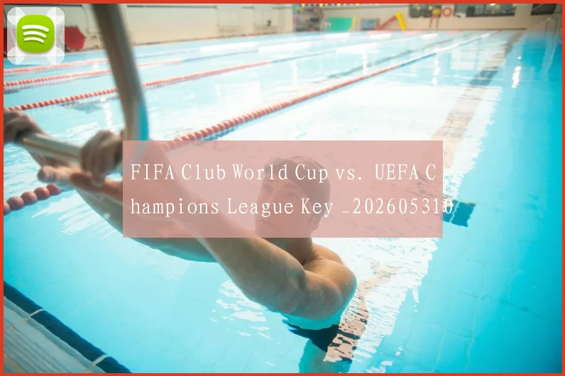 FIFA Club World Cup vs. UEFA Champions League Key _20260531065519