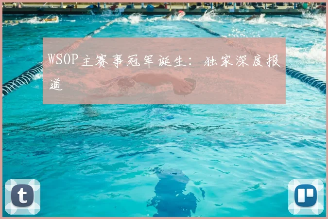 WSOP主赛事冠军诞生:独家深度报道