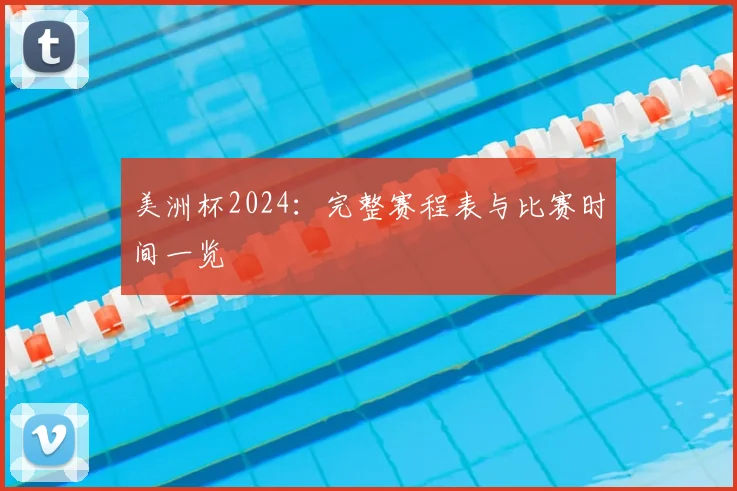 美洲杯2024:完整赛程表与比赛时间一览