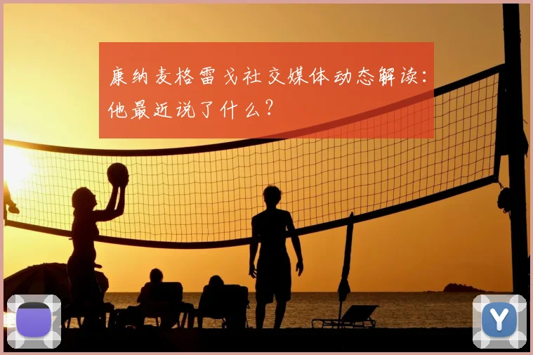 康纳麦格雷戈社交媒体动态解读：他最近说了什么？