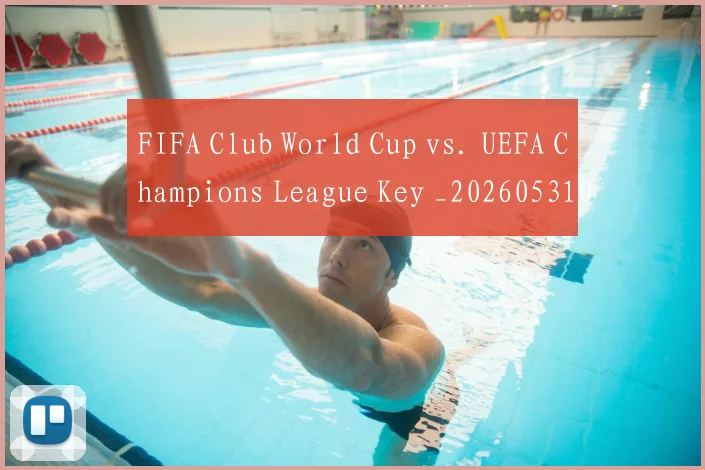 FIFA Club World Cup vs. UEFA Champions League Key _20260531065519