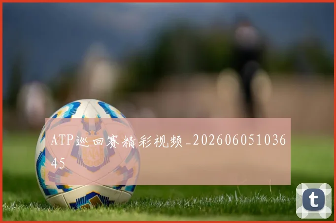 ATP巡回赛精彩视频_20260605103645